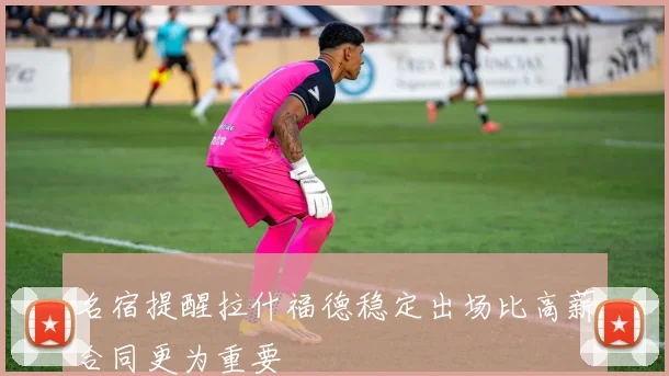 名宿提醒拉什福德稳定出场比高薪合同更为重要