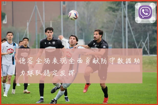 德容全场表现全面贡献防守数据助力球队稳定发挥